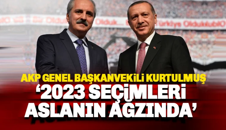 AKP Genel Başkanvekili Kurtulmuş: 2023 seçimleri aslanın ağzında