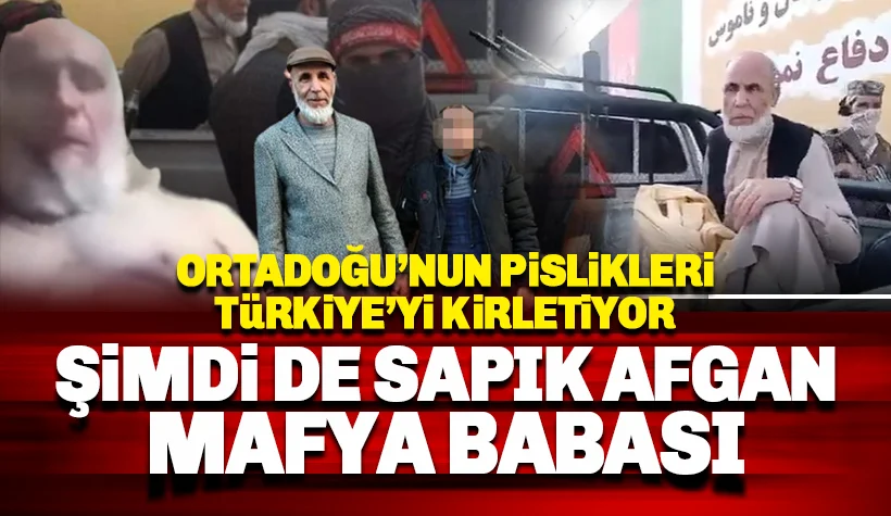 Ortadoğu'nun pislikleri Türkiye'yi kirletiyor: Şimdi de sapık Afgan mafya babası