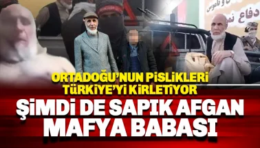 Ortadoğu'nun pislikleri Türkiye'yi kirletiyor: Şimdi de sapık Afgan mafya babası