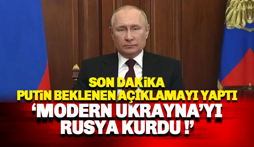 Putin beklenen açıklamayı patı: Modern Ukrayna'yı Rusya kurdu