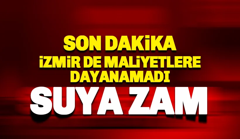 Son dakika: İzmir de maliyetlere yenildi; Suya zam