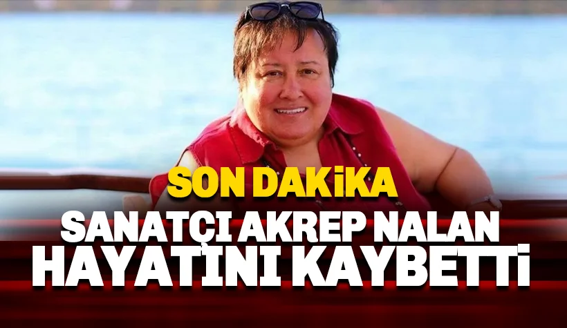 Acı Haber: Ünlü sanatçı Akrep Nalan hayatını kaybetti