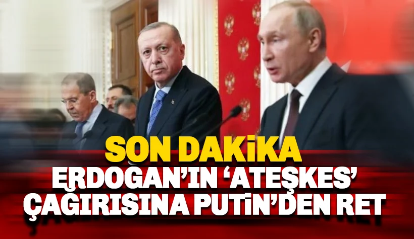 Erdoğan'ın 'ateşkes' çağrısına Putin'den ret