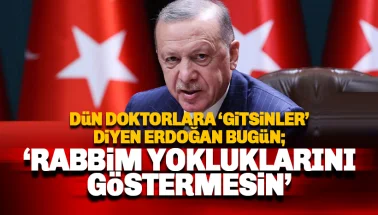 Dün doktorlara 'gitsinler' diyen Erdoğan bugün 'yokluklarını göstermesin'