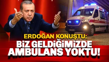 Erdoğan konuştu: Bizden önce ambulans yoktu