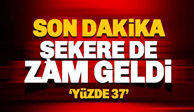 Son dakika: Şekere zam geldi: Yüzde 37