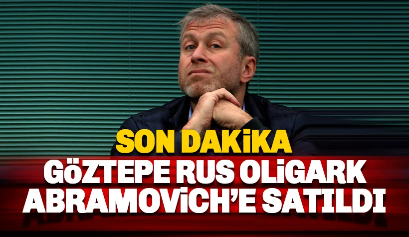 Son dakika: Göztepe Rus Oligark Abromoviç'e satıldı iddiası