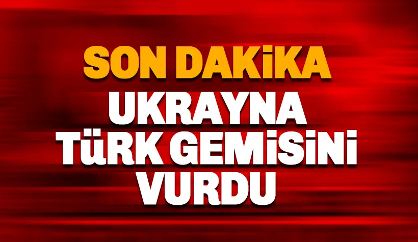 Son dakik: Ukraynalılar Türk gemisini vurdu