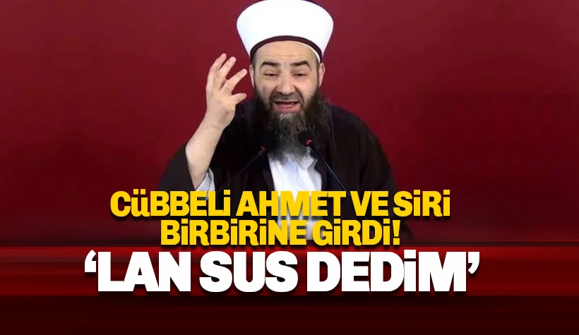 Cübbeli Ahmet Siri ile birbine girdi: Lan sus dedim!