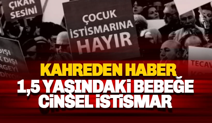 1,5 yaşındaki bebeğe istismar: Bebeğin hayati tehlikesi var