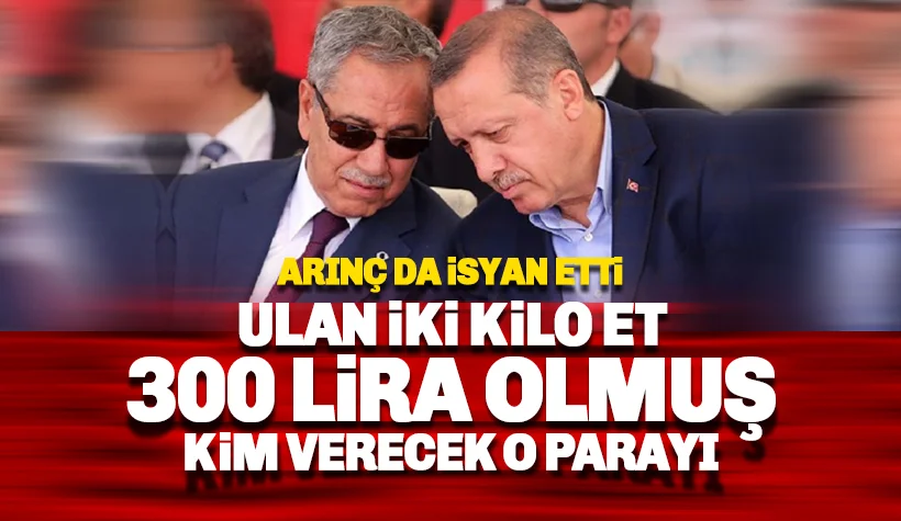 Bülent Arınç: Ulan iki kilo et 300 Lira, Kim verecek bu parayı