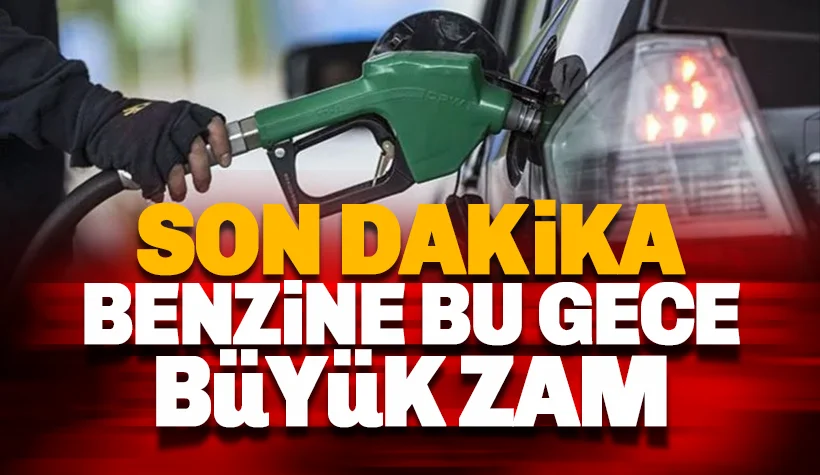 Son dakika; Benzine büyük zam bu gece