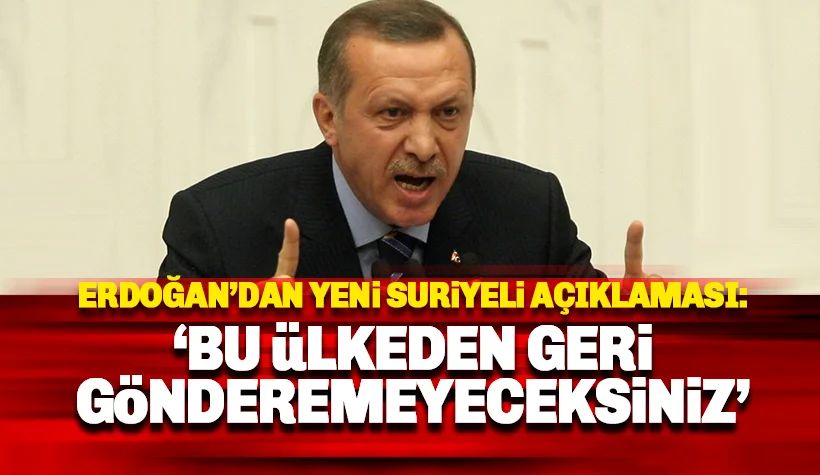 Erdoğan'dan yeni Suriyeli açıklaması: Bu ülkeden gönderemeyeceksiniz