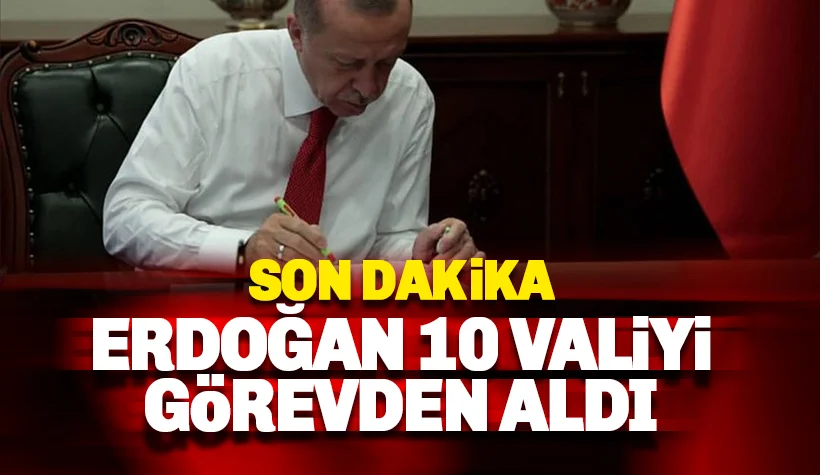 Erdoğan 10 valiyi görevden aldı, 20 valiyi değiştirdi