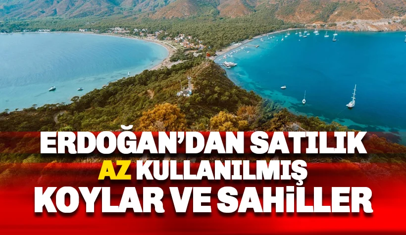 Erdoğan'dan satılık 'az kullanılmış sahil ve koylar'