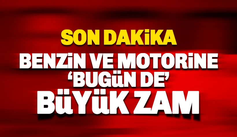 Benzin ve motorine bugün de büyük zam