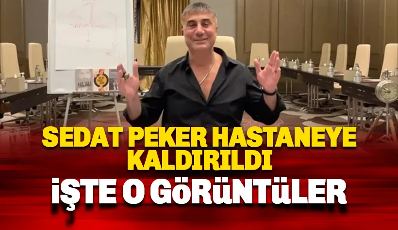 Sedat Peker Hastaneye kaldırıldı: İşte o görüntüler