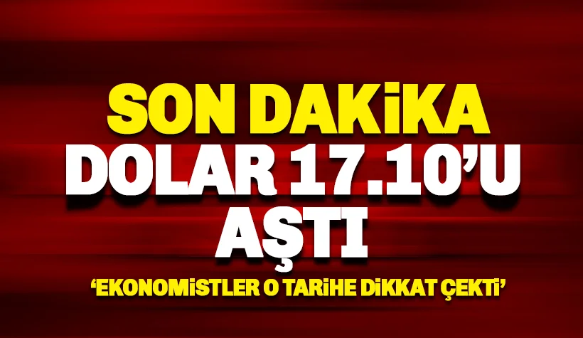 Son dakika: Dolar 17'yi aştı