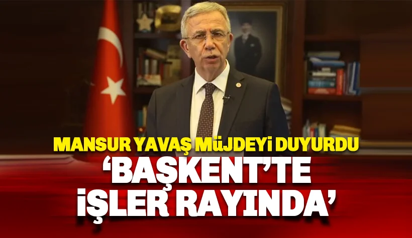 Mansur Yavaş'tan müjde: Başkent'te İşler Rayında