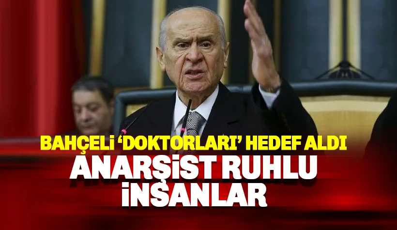 Bahçeli'nin hedefinde doktorlar vardı: Anarşist ruhlu insanlar