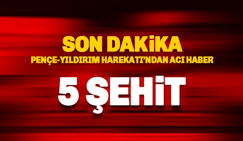 Son dakika: Pençe-Yıldırım Harekatı'nda 5 Şehit