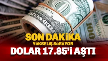 Çıkış sürüyor; dolar 17,85 liraya vurdu