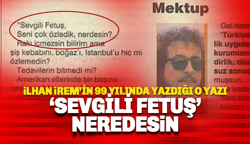 İlhan İrem'in 1999'da yazdığı yazı: Sevgili FETUŞ, Seni çok özledik!