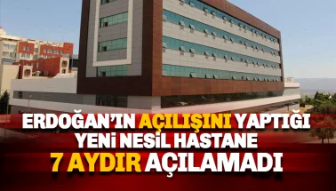 Erdoğan’ın açılışını yaptığı hastane 7 aydır açılmadı