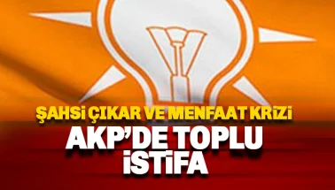 AKP'de toplu istifa krizi: Şahsi çıkar ve menfaatler