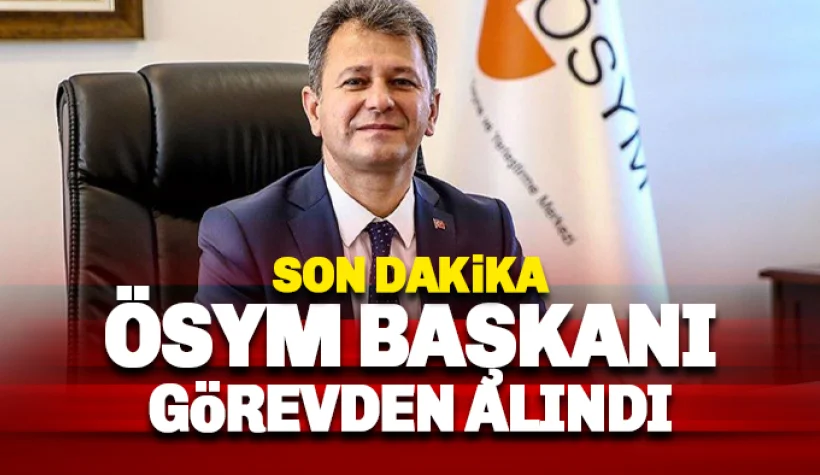 ÖSYM Başkanı Halis Aygün görevden alındı