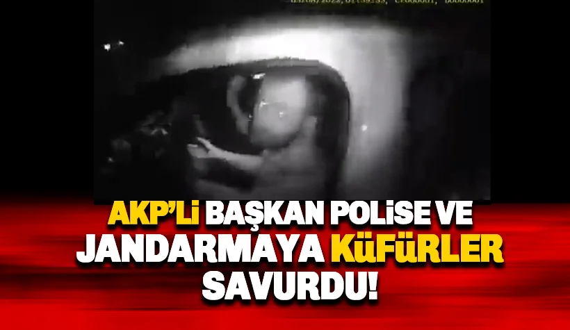 AKP'li başkan Jandarma ve Polise küfürler savurdu