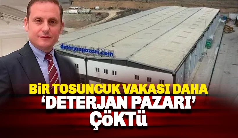 Bir Tosuncuk vakası daha: Deterjan Pazarı çöktü: On binlerce mağdur