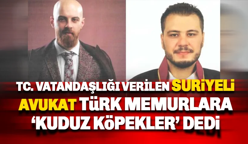 TC vatandaşlığı verilen Suriyeli avukattan Türk memurlara ağır hakaret: Kuduz Köpekler