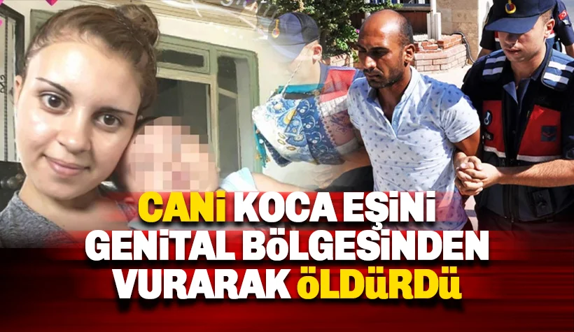 Cani koca, 2 çocuğunun annesi Filiz Girgin'i genital bölgesinden vurarak öldürdü