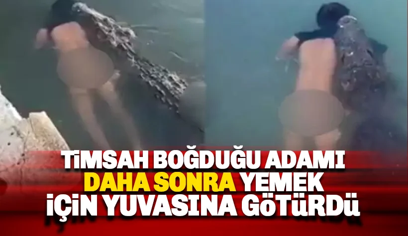 Timsah boğduğu adamı daha sonra yemek için evine götürdü