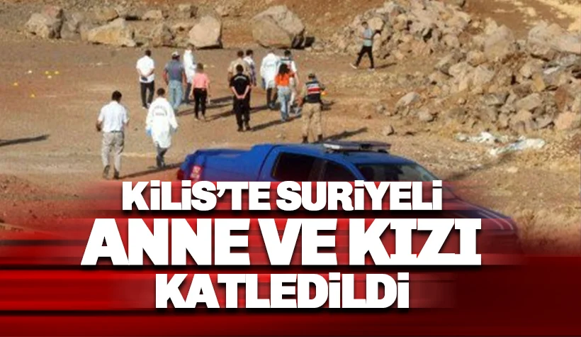 Kilis'te, Suriyeli anne ve kızı akrabaları tarafından öldürüldü