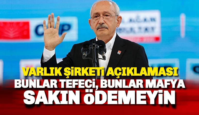 Kılıçdaroğlu'ndan Varlık Fonu açıklaması: Bunlar tefeci, sakın ödemeyin!