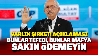 Kılıçdaroğlu'ndan Varlık Fonu açıklaması: Bunlar tefeci, sakın ödemeyin!
