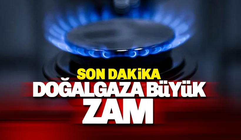 Son dakika: Doğalgaza büyük zam