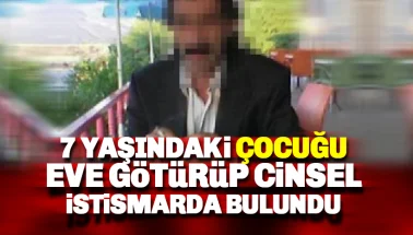 7 Yaşındaki kız çocuğunu eve götürüp istismarda bulundu