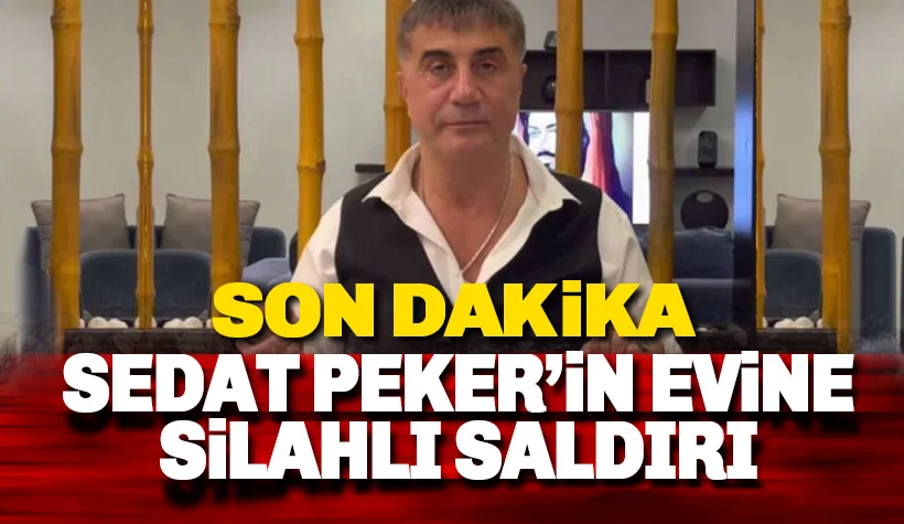 Son dakika: Sedat Peker'in evine silahlı saldırı