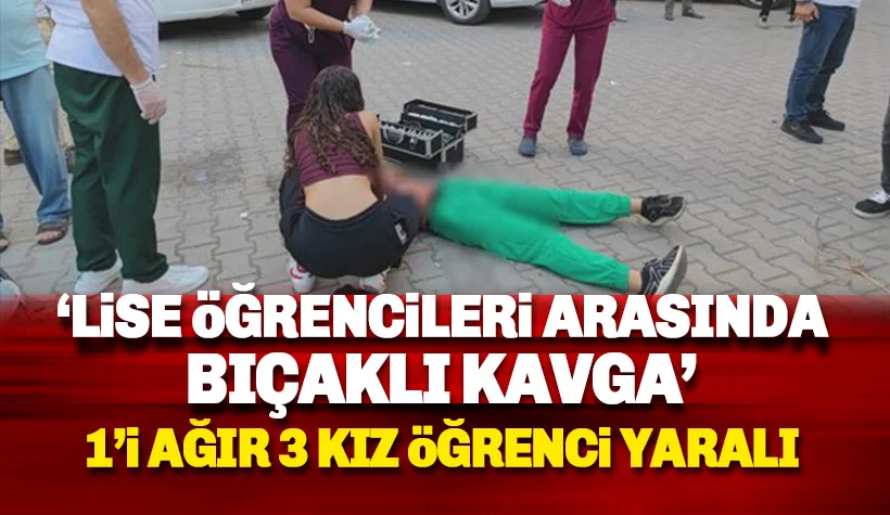 Alanya'da liseli genç kızların bıçaklı kavgası: 1'i ağır 3 çocuk yaralı