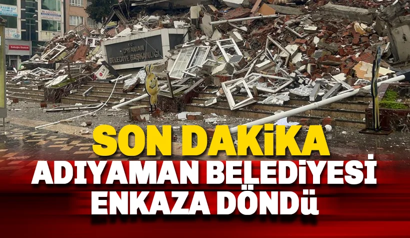 Adıyaman’da belediye binası moloz yığınına döndü