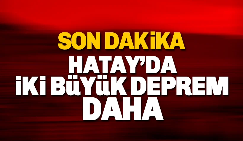 Son dakika: Hatay'da 6.4 ve 5.8 şiddetinde iki deprem