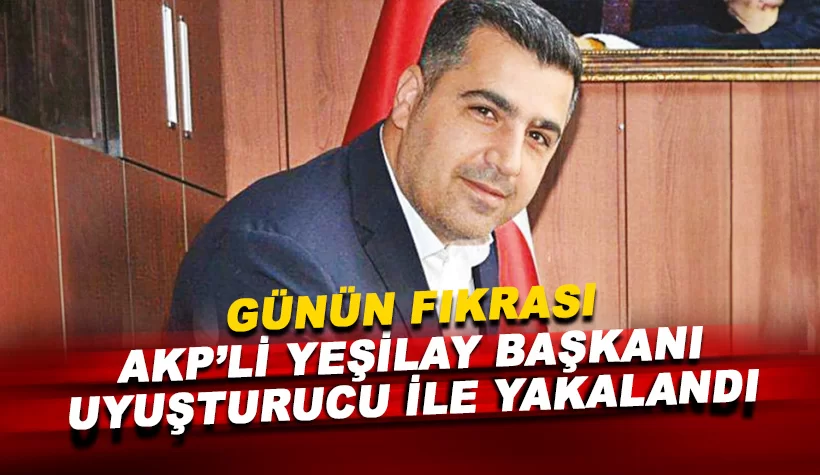 Yeşilay'ın AKP'li Başkanı uyuşturucu ile yakalandı