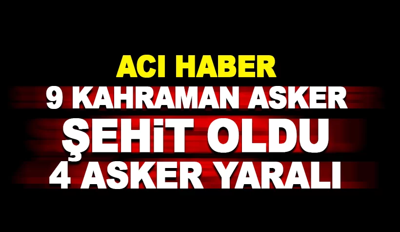 Son dakika: 9 kahraman askerimiz şehit oldu 4 asker yaralı