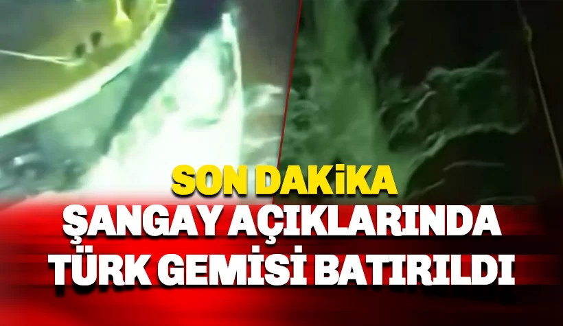 Türk gemisi Şangay açıklarında batırıldı: İçinde 16 Türk vardı