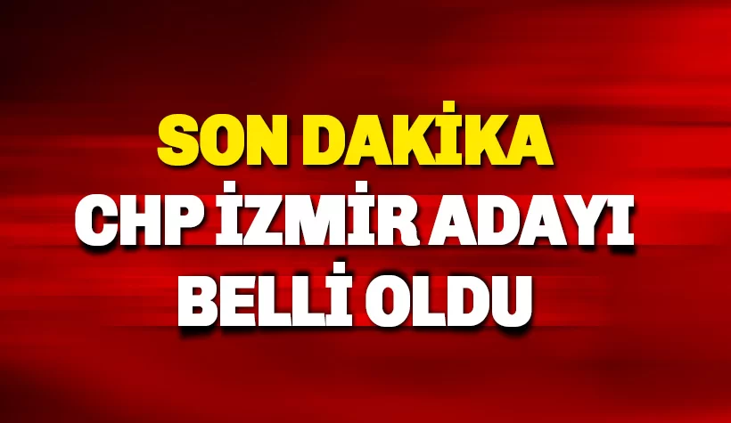 Son dakika: CHP'nin İzmir Adayı belli oldu