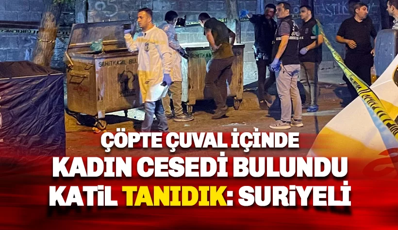Çöpe atılmış çuval içinde kadın cesedi bulundu: Katil tanıdık çıktı
