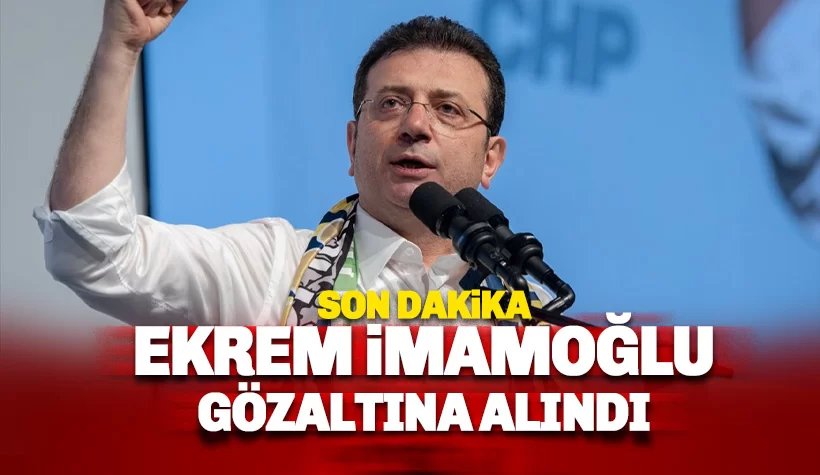 Son dakika: Ekrem İmamoğlu gözaltına alındı